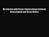 Read My Lunches with Orson: Conversations between Henry Jaglom and Orson Welles Ebook Free