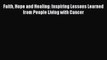 Download Faith Hope and Healing: Inspiring Lessons Learned from People Living with Cancer PDF