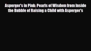 Read ‪Asperger's in Pink: Pearls of Wisdom from Inside the Bubble of Raising a Child with Asperger's‬