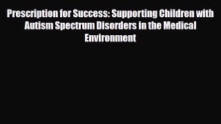 Read ‪Prescription for Success: Supporting Children with Autism Spectrum Disorders in the Medical‬