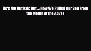 Read ‪He's Not Autistic But...: How We Pulled Our Son From the Mouth of the Abyss‬ PDF Free