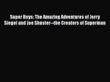 Read Super Boys: The Amazing Adventures of Jerry Siegel and Joe Shuster--the Creators of Superman