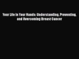 Download Your Life In Your Hands: Understanding Preventing and Overcoming Breast Cancer Ebook