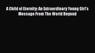 Download A Child of Eternity: An Extraordinary Young Girl's Message from the World Beyond Ebook
