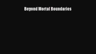 Download Beyond Mortal Boundaries Ebook
