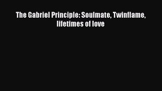 Read The Gabriel Principle: Soulmate Twinflame lifetimes of love PDF