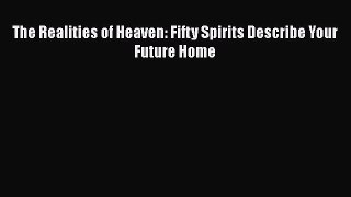 Download The Realities of Heaven: Fifty Spirits Describe Your Future Home Ebook