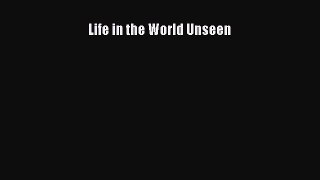 Read Life in the World Unseen Ebook