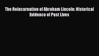 Read The Reincarnation of Abraham Lincoln: Historical Evidence of Past Lives Ebook