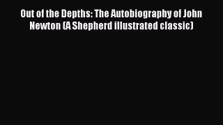 Download Out of the Depths: The Autobiography of John Newton (A Shepherd illustrated classic)