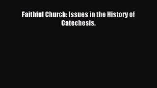 Download Faithful Church: Issues in the History of Catechesis. Ebook Free