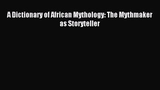 Read A Dictionary of African Mythology: The Mythmaker as Storyteller Ebook Free