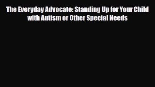 Read ‪The Everyday Advocate: Standing Up for Your Child with Autism or Other Special Needs‬