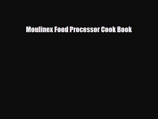 Download Moulinex Food Processor Cook Book [Read] Online