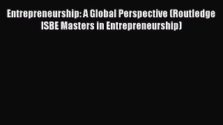 Read Entrepreneurship: A Global Perspective (Routledge ISBE Masters in Entrepreneurship) Ebook