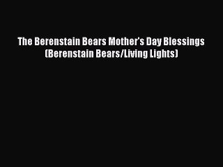 Read The Berenstain Bears Mother's Day Blessings (Berenstain Bears/Living Lights) Ebook Free