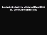 Download Persian Gulf: Atlas Of Old & Historical Maps (3000 B.C. - 2000 A.D.) volumes 1 and