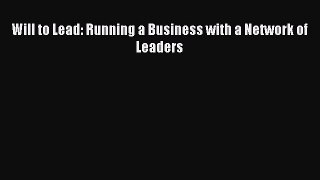 Read Will to Lead: Running a Business with a Network of Leaders Ebook Free