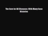 The Cure for All Diseases: With Many Case HistoriesDownload The Cure for All Diseases: With
