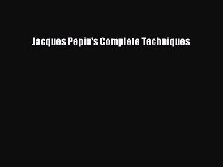 Download Jacques Pepin's Complete Techniques PDF Free