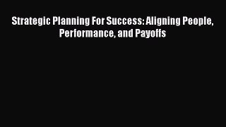 [PDF] Strategic Planning For Success: Aligning People Performance and Payoffs [Download] Online