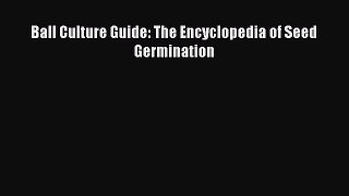 Download Ball Culture Guide: The Encyclopedia of Seed Germination Ebook Online