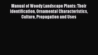 Read Manual of Woody Landscape Plants: Their Identification Ornamental Characteristics Culture