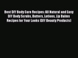 [PDF Download] Best DIY Body Care Recipes: All Natural and Easy DIY Body Scrubs Butters Lotions