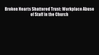 PDF Broken Hearts Shattered Trust: Workplace Abuse of Staff in the Church  EBook
