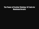 Read The Power of Positive Thinking: 10 Traits for Maximum Results Ebook