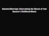 Download Haunted Marriage: Overcoming the Ghosts of Your Spouse's Childhood Abuse  EBook