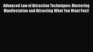 Download Advanced Law of Attraction Techniques: Mastering Manifestation and Attracting What