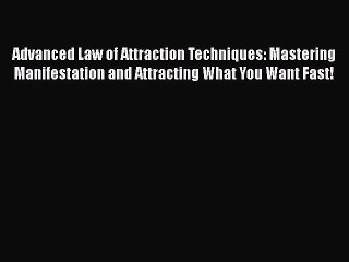 Download Advanced Law of Attraction Techniques: Mastering Manifestation and Attracting What