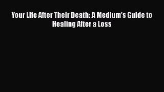 Read Your Life After Their Death: A Medium's Guide to Healing After a Loss Ebook