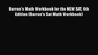 PDF Barron's Math Workbook for the NEW SAT 6th Edition (Barron's Sat Math Workbook)  Read Online