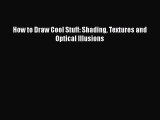 [PDF Download] How to Draw Cool Stuff: Shading Textures and Optical Illusions Read or Download