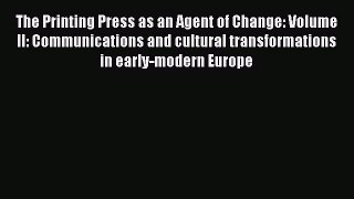 Read The Printing Press as an Agent of Change: Volume II: Communications and cultural transformations