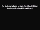 Read The Collector's Guide to Cloth Third Reich Military Headgear (Schiffer Military History)