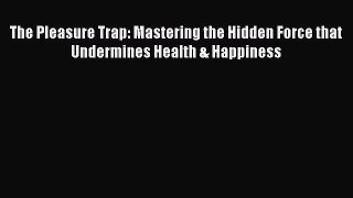 The Pleasure Trap: Mastering the Hidden Force that Undermines Health & HappinessDownload The