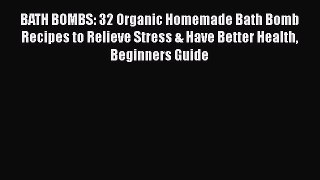 [PDF Download] BATH BOMBS: 32 Organic Homemade Bath Bomb Recipes to Relieve Stress & Have Better