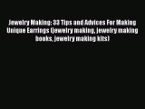 [PDF Download] Jewelry Making: 33 Tips and Advices For Making Unique Earrings (jewelry making