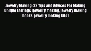 [PDF Download] Jewelry Making: 33 Tips and Advices For Making Unique Earrings (jewelry making