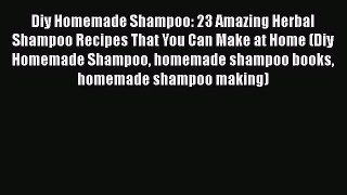 [PDF Download] Diy Homemade Shampoo: 23 Amazing Herbal Shampoo Recipes That You Can Make at