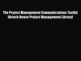 Read The Project Management Communications Toolkit (Artech House Project Management Library)