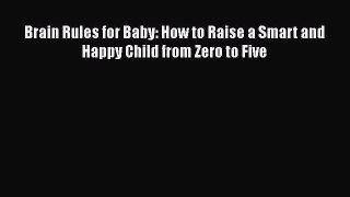 [PDF] Brain Rules for Baby: How to Raise a Smart and Happy Child from Zero to Five [Download]