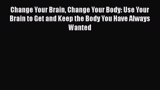 [PDF] Change Your Brain Change Your Body: Use Your Brain to Get and Keep the Body You Have