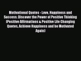 Read Motivational Quotes - Love Happiness and Success: Discover the Power of Positive Thinking