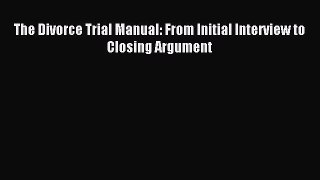 Read The Divorce Trial Manual: From Initial Interview to Closing Argument Ebook Free