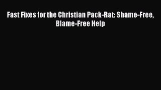 [PDF Download] Fast Fixes for the Christian Pack-Rat: Shame-Free Blame-Free Help# [Download]