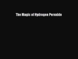 The Magic of Hydrogen PeroxideDownload The Magic of Hydrogen Peroxide  EBook